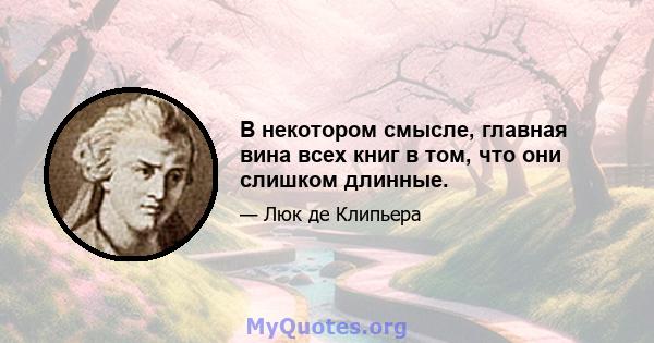 В некотором смысле, главная вина всех книг в том, что они слишком длинные.