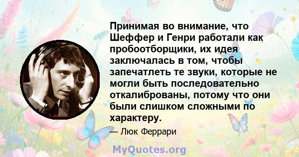 Принимая во внимание, что Шеффер и Генри работали как пробоотборщики, их идея заключалась в том, чтобы запечатлеть те звуки, которые не могли быть последовательно откалиброваны, потому что они были слишком сложными по