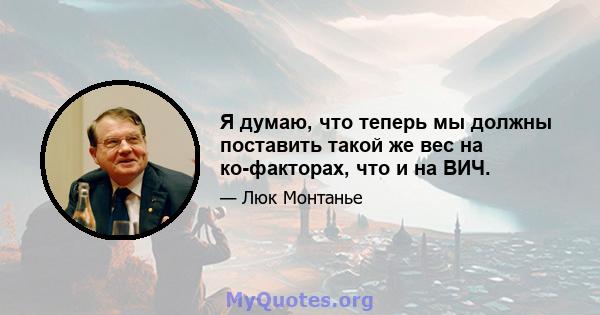 Я думаю, что теперь мы должны поставить такой же вес на ко-факторах, что и на ВИЧ.