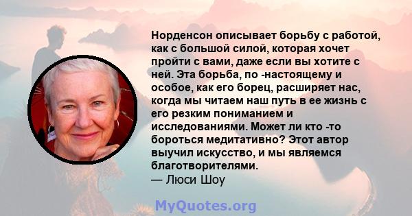 Норденсон описывает борьбу с работой, как с большой силой, которая хочет пройти с вами, даже если вы хотите с ней. Эта борьба, по -настоящему и особое, как его борец, расширяет нас, когда мы читаем наш путь в ее жизнь с 