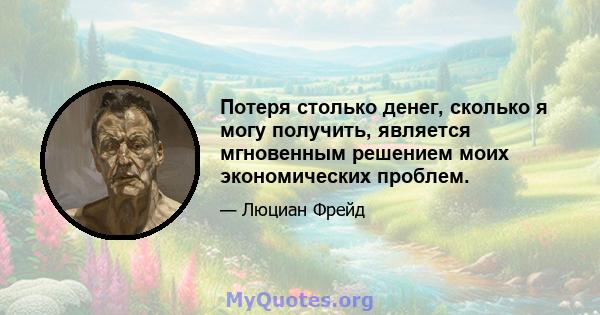 Потеря столько денег, сколько я могу получить, является мгновенным решением моих экономических проблем.