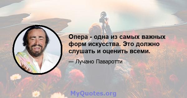 Опера - одна из самых важных форм искусства. Это должно слушать и оценить всеми.