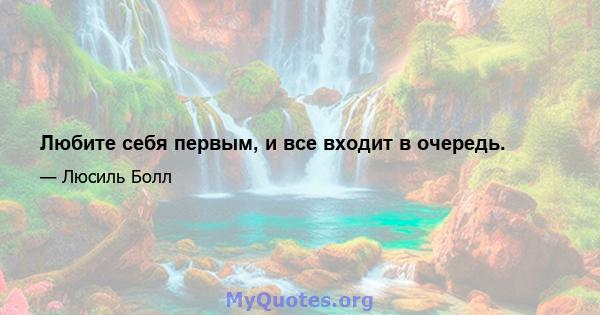 Любите себя первым, и все входит в очередь.