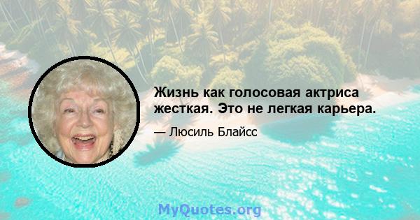 Жизнь как голосовая актриса жесткая. Это не легкая карьера.