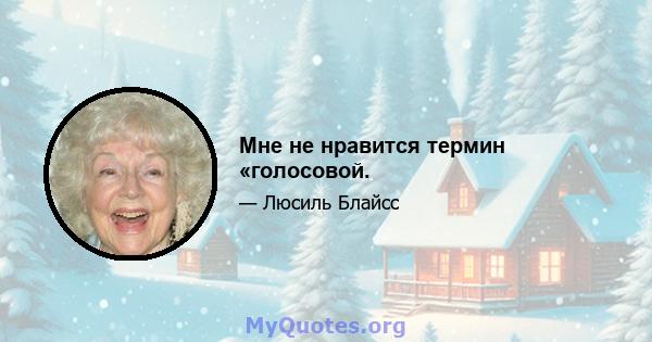 Мне не нравится термин «голосовой.