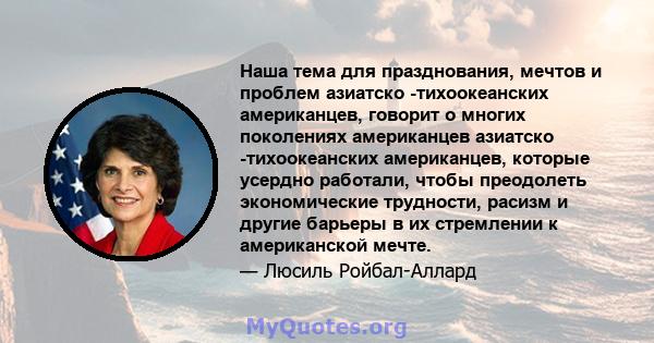 Наша тема для празднования, мечтов и проблем азиатско -тихоокеанских американцев, говорит о многих поколениях американцев азиатско -тихоокеанских американцев, которые усердно работали, чтобы преодолеть экономические