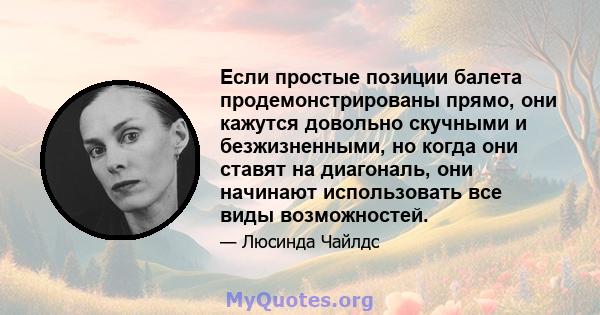 Если простые позиции балета продемонстрированы прямо, они кажутся довольно скучными и безжизненными, но когда они ставят на диагональ, они начинают использовать все виды возможностей.