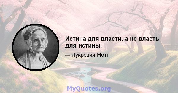 Истина для власти, а не власть для истины.