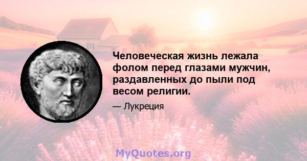 Человеческая жизнь лежала фолом перед глазами мужчин, раздавленных до пыли под весом религии.