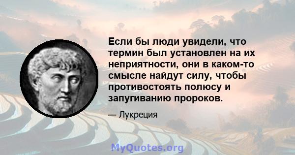 Если бы люди увидели, что термин был установлен на их неприятности, они в каком-то смысле найдут силу, чтобы противостоять полюсу и запугиванию пророков.