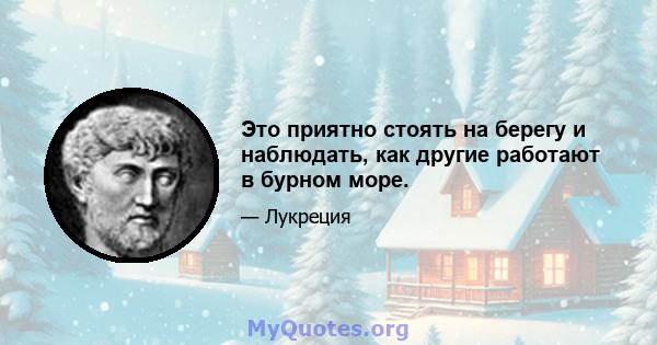 Это приятно стоять на берегу и наблюдать, как другие работают в бурном море.