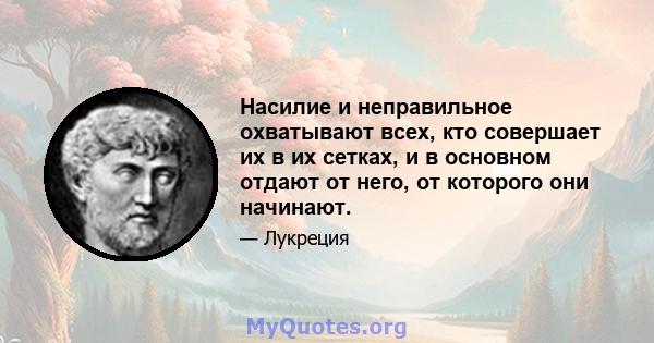 Насилие и неправильное охватывают всех, кто совершает их в их сетках, и в основном отдают от него, от которого они начинают.