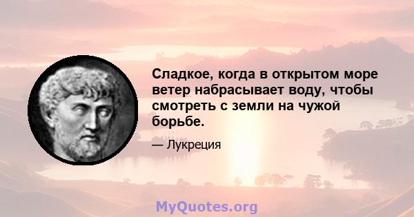 Сладкое, когда в открытом море ветер набрасывает воду, чтобы смотреть с земли на чужой борьбе.