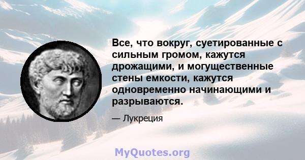 Все, что вокруг, суетированные с сильным громом, кажутся дрожащими, и могущественные стены емкости, кажутся одновременно начинающими и разрываются.