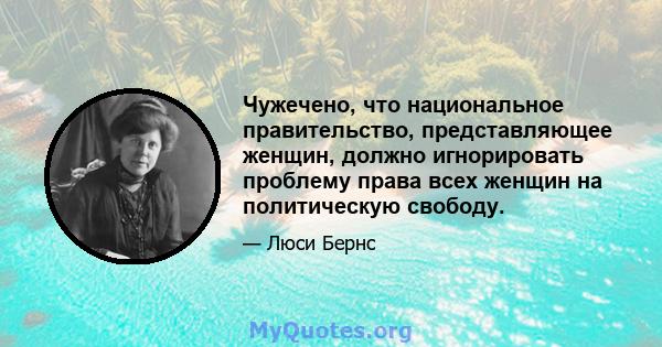 Чужечено, что национальное правительство, представляющее женщин, должно игнорировать проблему права всех женщин на политическую свободу.