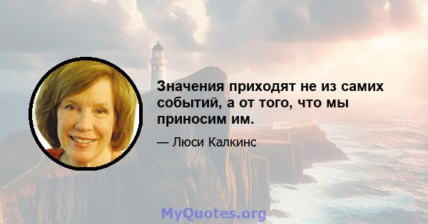 Значения приходят не из самих событий, а от того, что мы приносим им.