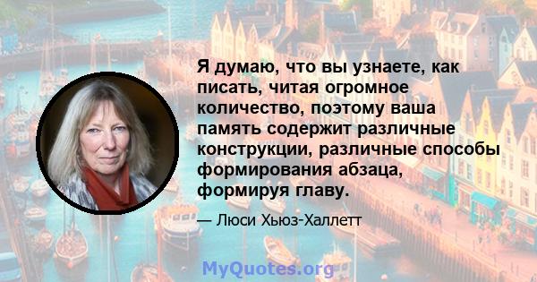 Я думаю, что вы узнаете, как писать, читая огромное количество, поэтому ваша память содержит различные конструкции, различные способы формирования абзаца, формируя главу.