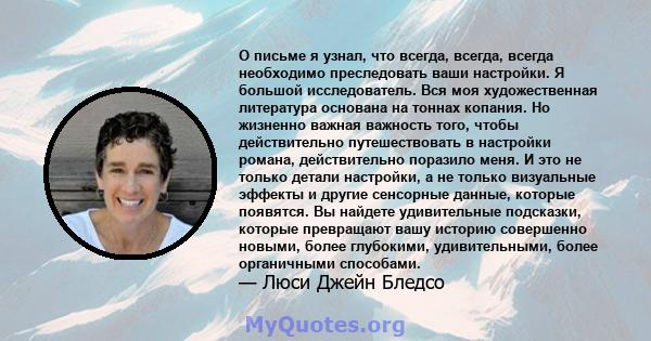 О письме я узнал, что всегда, всегда, всегда необходимо преследовать ваши настройки. Я большой исследователь. Вся моя художественная литература основана на тоннах копания. Но жизненно важная важность того, чтобы