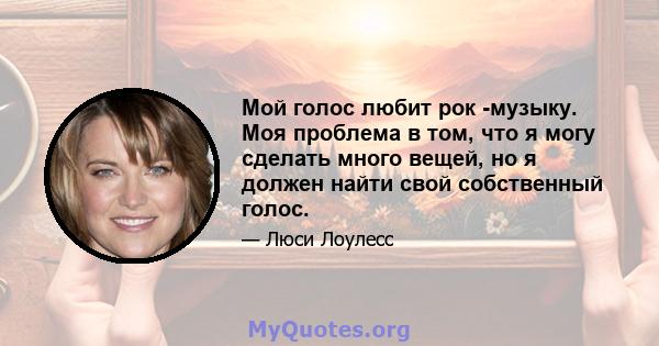 Мой голос любит рок -музыку. Моя проблема в том, что я могу сделать много вещей, но я должен найти свой собственный голос.