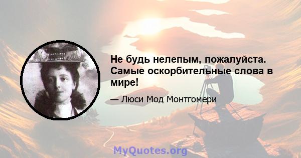 Не будь нелепым, пожалуйста. Самые оскорбительные слова в мире!