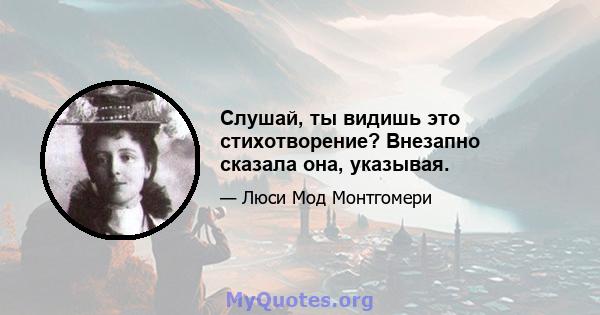 Слушай, ты видишь это стихотворение? Внезапно сказала она, указывая.