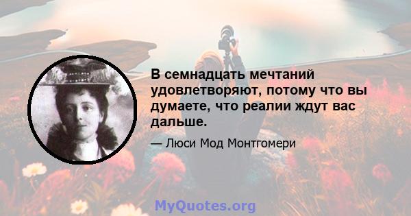 В семнадцать мечтаний удовлетворяют, потому что вы думаете, что реалии ждут вас дальше.