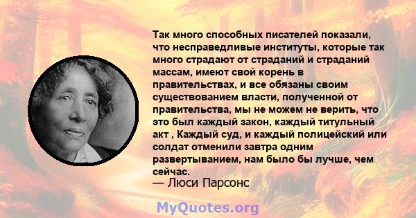 Так много способных писателей показали, что несправедливые институты, которые так много страдают от страданий и страданий массам, имеют свой корень в правительствах, и все обязаны своим существованием власти, полученной 