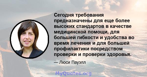 Сегодня требования предназначены для еще более высоких стандартов в качестве медицинской помощи, для большей гибкости и удобства во время лечения и для большей профилактики посредством проверки и проверки здоровья.