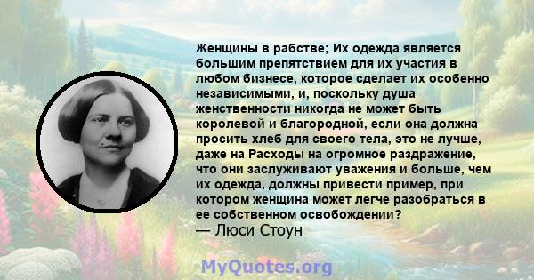 Женщины в рабстве; Их одежда является большим препятствием для их участия в любом бизнесе, которое сделает их особенно независимыми, и, поскольку душа женственности никогда не может быть королевой и благородной, если