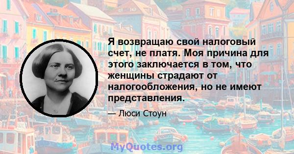 Я возвращаю свой налоговый счет, не платя. Моя причина для этого заключается в том, что женщины страдают от налогообложения, но не имеют представления.