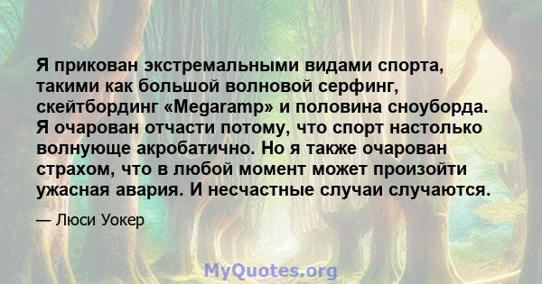 Я прикован экстремальными видами спорта, такими как большой волновой серфинг, скейтбординг «Megaramp» и половина сноуборда. Я очарован отчасти потому, что спорт настолько волнующе акробатично. Но я также очарован