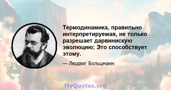 Термодинамика, правильно интерпретируемая, не только разрешает дарвинискую эволюцию; Это способствует этому.