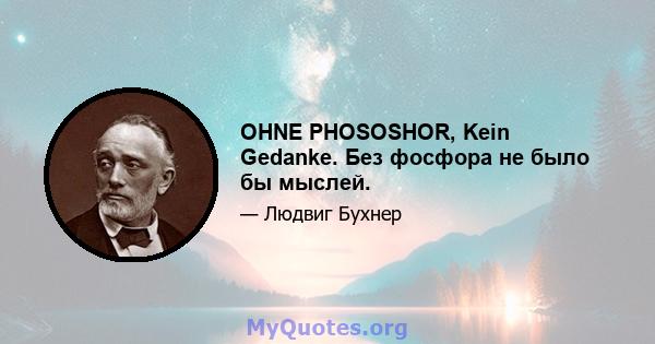 OHNE PHOSOSHOR, Kein Gedanke. Без фосфора не было бы мыслей.