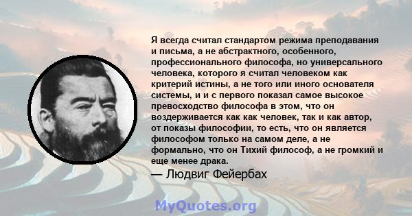 Я всегда считал стандартом режима преподавания и письма, а не абстрактного, особенного, профессионального философа, но универсального человека, которого я считал человеком как критерий истины, а не того или иного