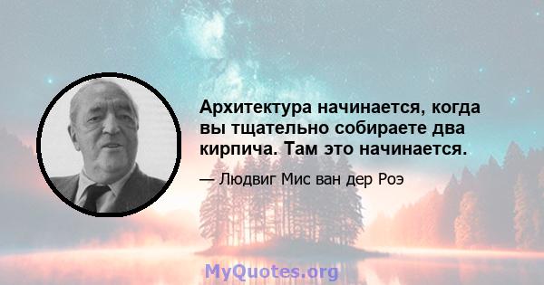 Архитектура начинается, когда вы тщательно собираете два кирпича. Там это начинается.