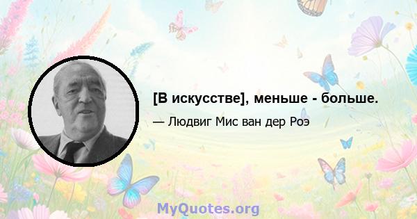 [В искусстве], меньше - больше.