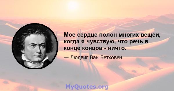 Мое сердце полон многих вещей, когда я чувствую, что речь в конце концов - ничто.