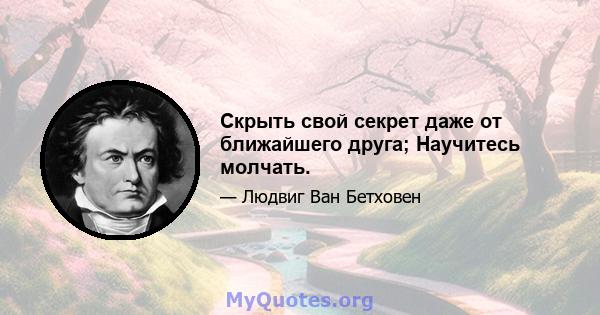 Скрыть свой секрет даже от ближайшего друга; Научитесь молчать.