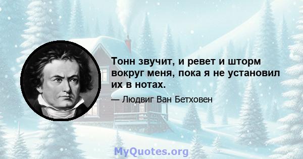 Тонн звучит, и ревет и шторм вокруг меня, пока я не установил их в нотах.