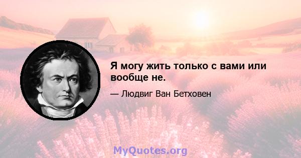 Я могу жить только с вами или вообще не.