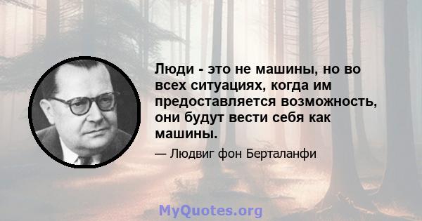 Люди - это не машины, но во всех ситуациях, когда им предоставляется возможность, они будут вести себя как машины.