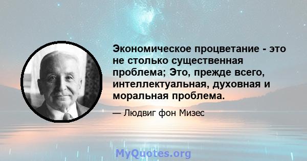 Экономическое процветание - это не столько существенная проблема; Это, прежде всего, интеллектуальная, духовная и моральная проблема.