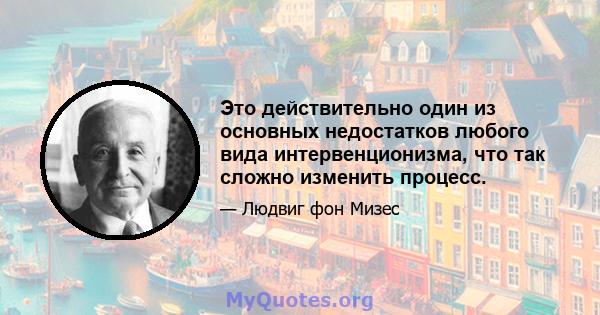 Это действительно один из основных недостатков любого вида интервенционизма, что так сложно изменить процесс.