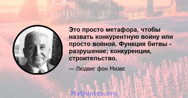 Это просто метафора, чтобы назвать конкурентную войну или просто войной. Функция битвы - разрушение; конкуренции, строительство.