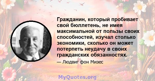 Гражданин, который пробивает свой бюллетень, не имея максимальной от пользы своих способностей, изучал столько экономики, сколько он может потерпеть неудачу в своих гражданских обязанностях.