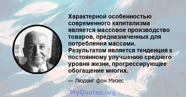 Характерной особенностью современного капитализма является массовое производство товаров, предназначенных для потребления массами. Результатом является тенденция к постоянному улучшению среднего уровня жизни,