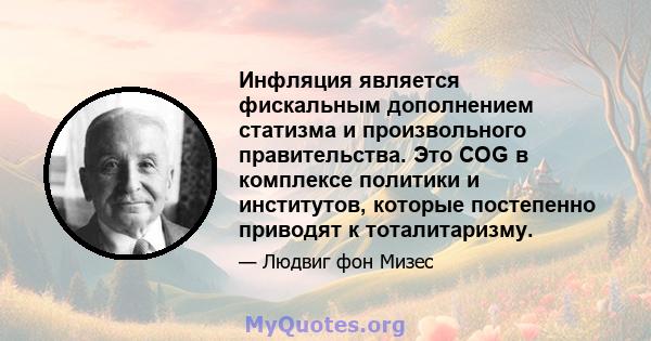 Инфляция является фискальным дополнением статизма и произвольного правительства. Это COG в комплексе политики и институтов, которые постепенно приводят к тоталитаризму.