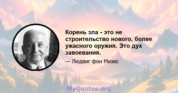 Корень зла - это не строительство нового, более ужасного оружия. Это дух завоевания.