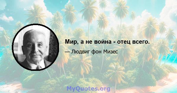 Мир, а не война - отец всего.