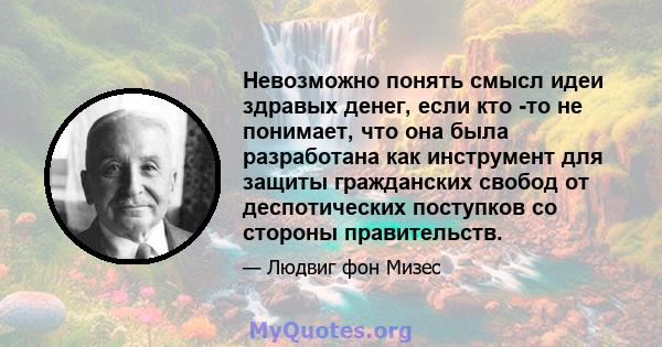 Невозможно понять смысл идеи здравых денег, если кто -то не понимает, что она была разработана как инструмент для защиты гражданских свобод от деспотических поступков со стороны правительств.